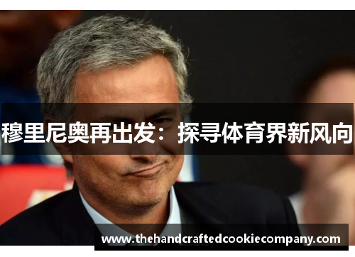 穆里尼奥再出发：探寻体育界新风向